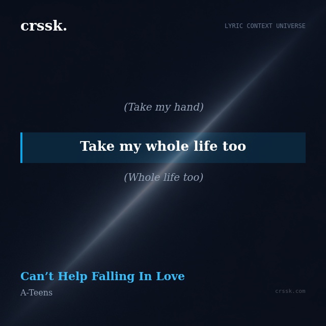 Exquisite lyric quote picture card for "Take my whole life too" from the song "Can’t Help Falling In Love" by A-Teens