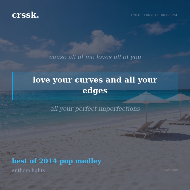 Exquisite lyric quote picture card for "love your curves and all your edges" from the song "best of 2014 pop medley" by anthem lights