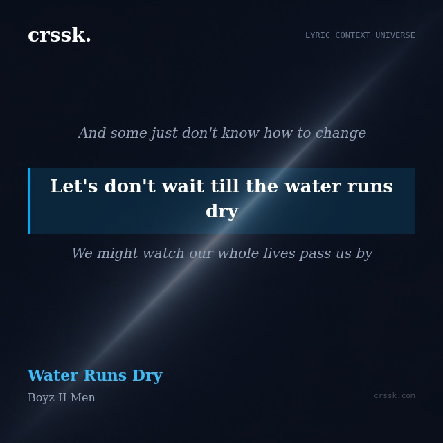 Exquisite lyric quote picture card for "Let's don't wait till the water runs dry" from the song "Water Runs Dry" by Boyz II Men