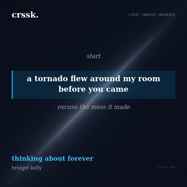 Exquisite lyric quote picture card for "a tornado flew around my room before you came" from the song "thinking about forever" by bridget kelly