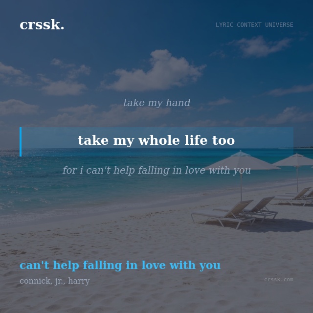 Exquisite lyric quote picture card for "take my whole life too" from the song "can't help falling in love with you" by connick, jr., harry