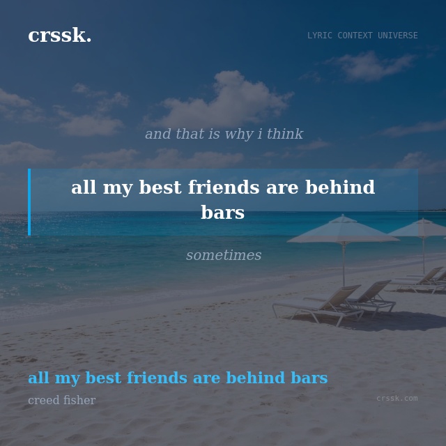 Exquisite lyric quote picture card for "all my best friends are behind bars" from the song "all my best friends are behind bars" by creed fisher