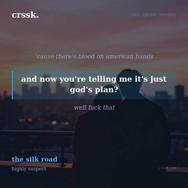 Exquisite lyric quote picture card for "and now you're telling me it's just god's plan?" from the song "the silk road" by highly suspect