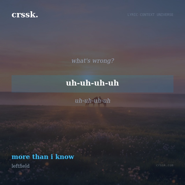 Exquisite lyric quote picture card for "uh-uh-uh-uh" from the song "more than i know" by leftfield