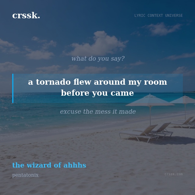 Exquisite lyric quote picture card for "a tornado flew around my room before you came" from the song "the wizard of ahhhs" by pentatonix