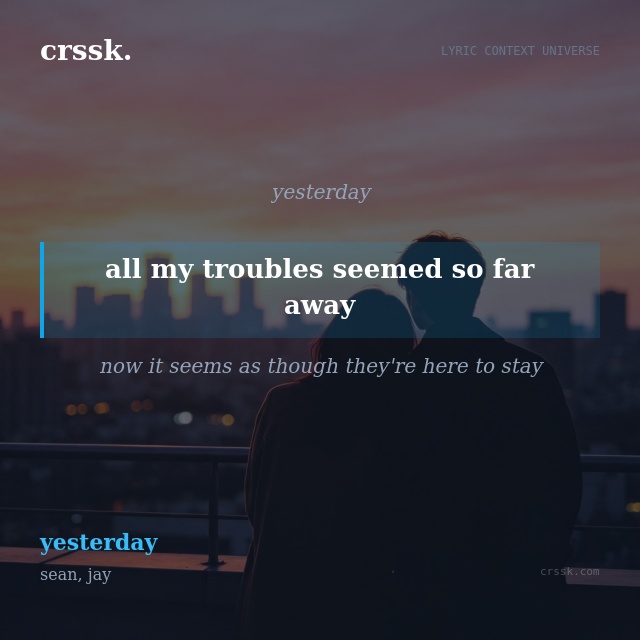 Exquisite lyric quote picture card for "all my troubles seemed so far away" from the song "yesterday" by sean, jay