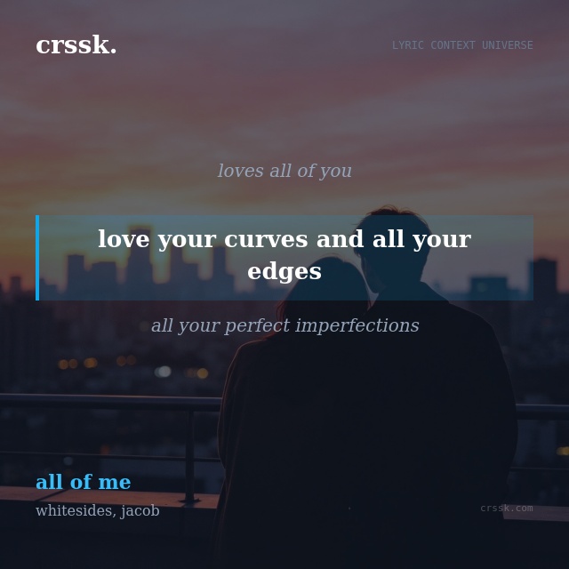 Exquisite lyric quote picture card for "love your curves and all your edges" from the song "all of me" by whitesides, jacob